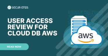 User Access Review for Cloud DB AWS_ Why You Need SecurEnds AWS Connector