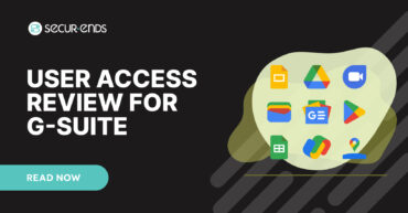 User Access Review for G-Suite_ Why You Need SecurEnds G-Suite Connector
