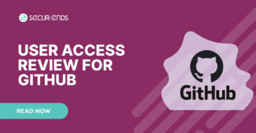 User Access Review for GitHub_ Why You Need SecurEnds GitHub Connector