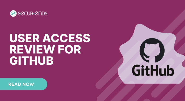 User Access Review for GitHub_ Why You Need SecurEnds GitHub Connector