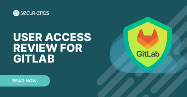 User Access Review for GitLab_ Why You Need SecurEnds GitLab Connector