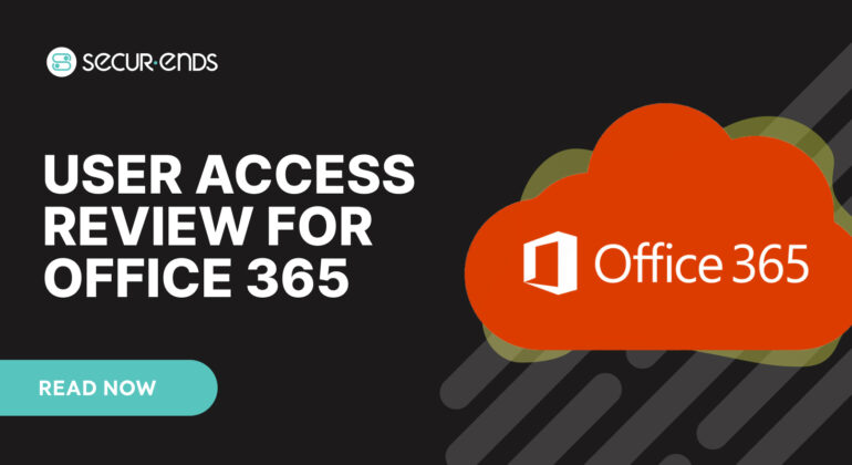 User Access Review for Office 365_ Why You Need SecurEnds Office 365 Connector