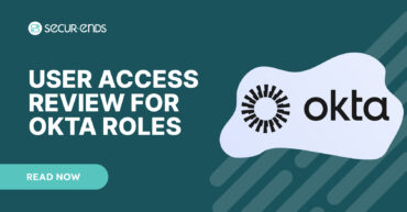 User Access Review for Okta Roles_ Why You Need SecurEnds Okta Roles Connector