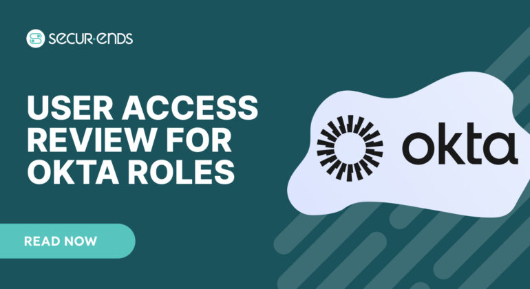 User Access Review for Okta Roles_ Why You Need SecurEnds Okta Roles Connector