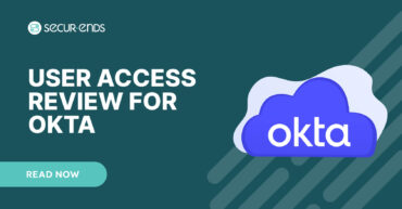User Access Review for Okta_ Why You Need SecurEnds Okta Connector
