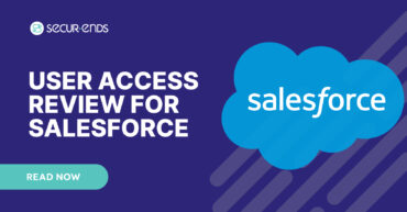 User Access Review for Salesforce_ Why You Need SecurEnds Salesforce Connector