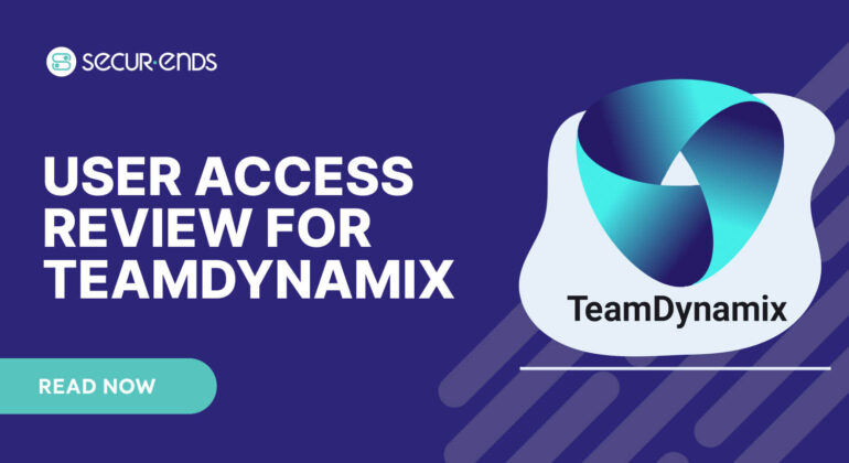 User Access Review for TeamDynamix_ Why You Need SecurEnds TeamDynamix Connector