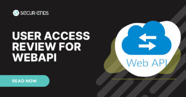 User Access Review for WebAPI_ Why You Need SecurEnds WebAPI Connector