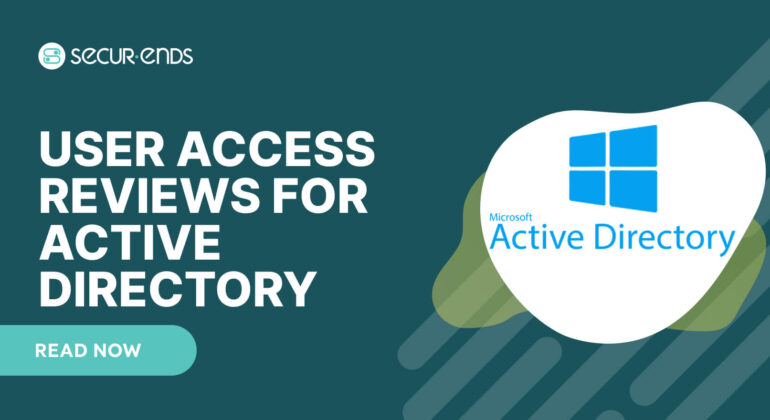 User Access Reviews for Active Directory_ Why You Need SecurEnds AD Connector