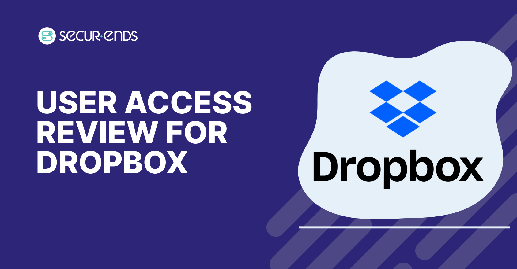 User Access Review for Dropbox_ Why You Need SecurEnds Dropbox Connector (1)