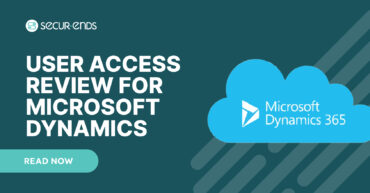 User Access Review for Microsoft Dynamics_ Why You Need SecurEnds Microsoft Dynamics Connector