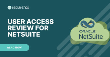 User Access Review for NetSuite_ Why You Need SecurEnds NetSuite Connector