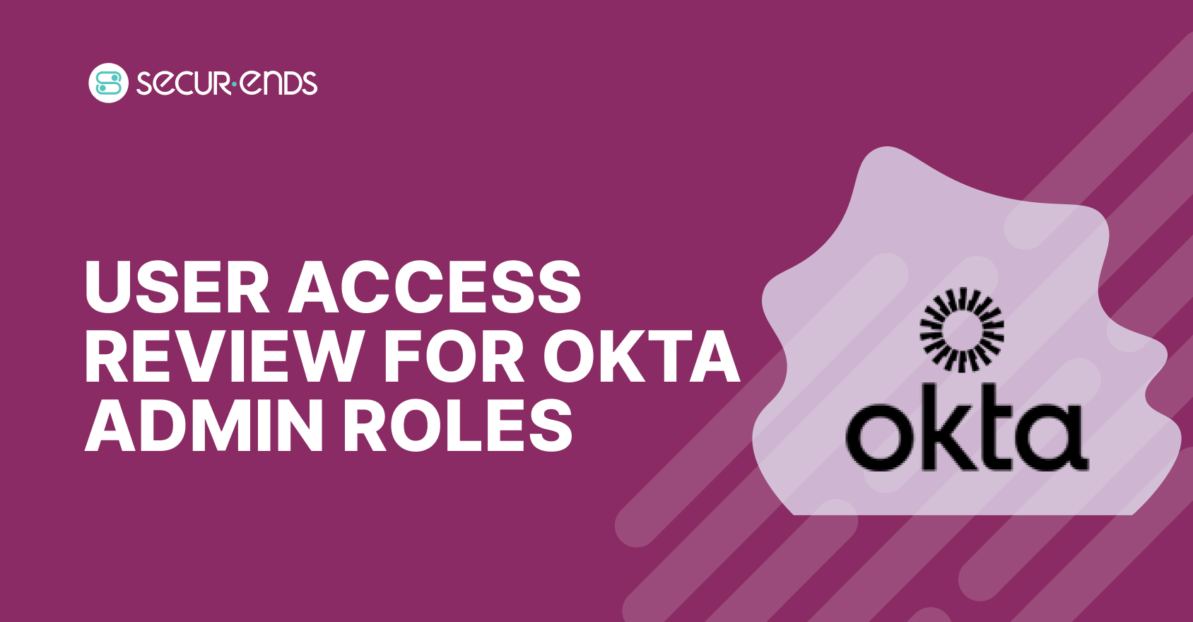 User Access Review for Okta Admin Roles_ Why You Need SecurEnds Okta Admin Roles Connector (1)