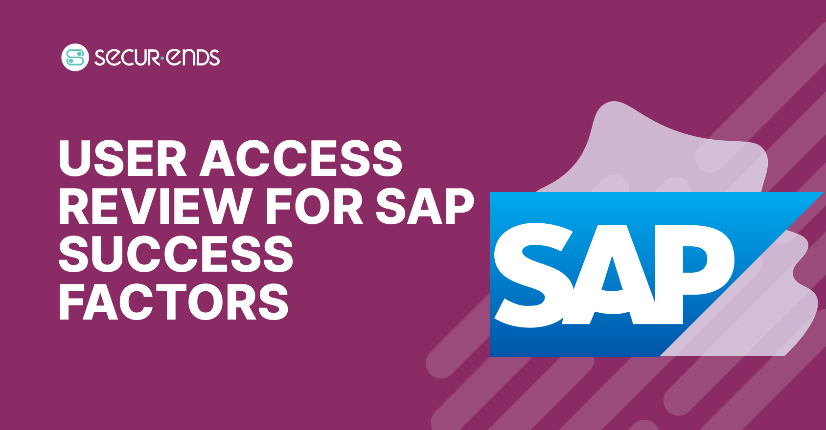 User Access Review for SAP SuccessFactors_ Why You Need SecurEnds SAP SuccessFactors Connector (1)