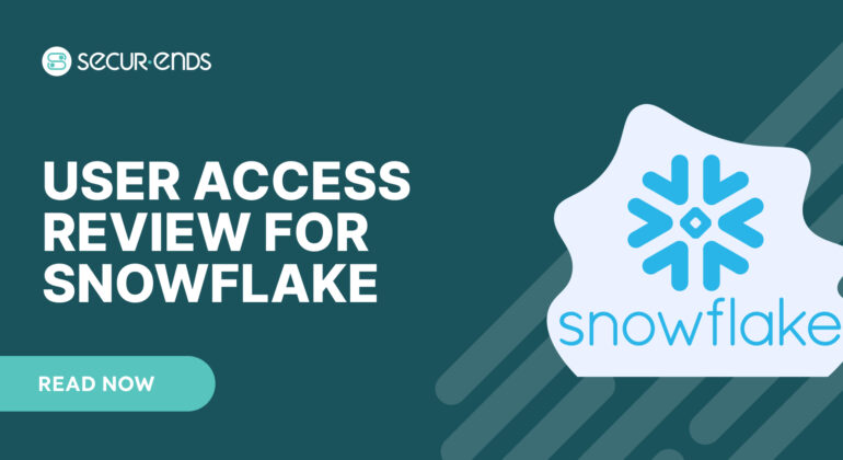 User Access Review for Snowflake_ Why You Need SecurEnds Snowflake Connector