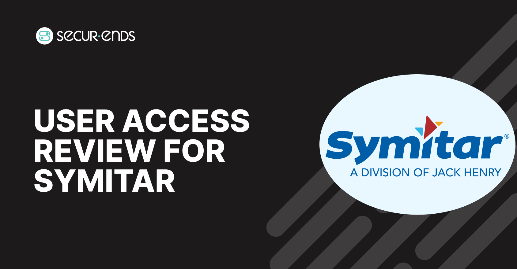 User Access Review for Symitar_ Why You Need SecurEnds Symitar Connector (1)