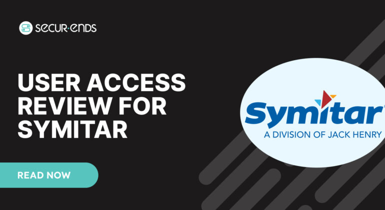 User Access Review for Symitar_ Why You Need SecurEnds Symitar Connector