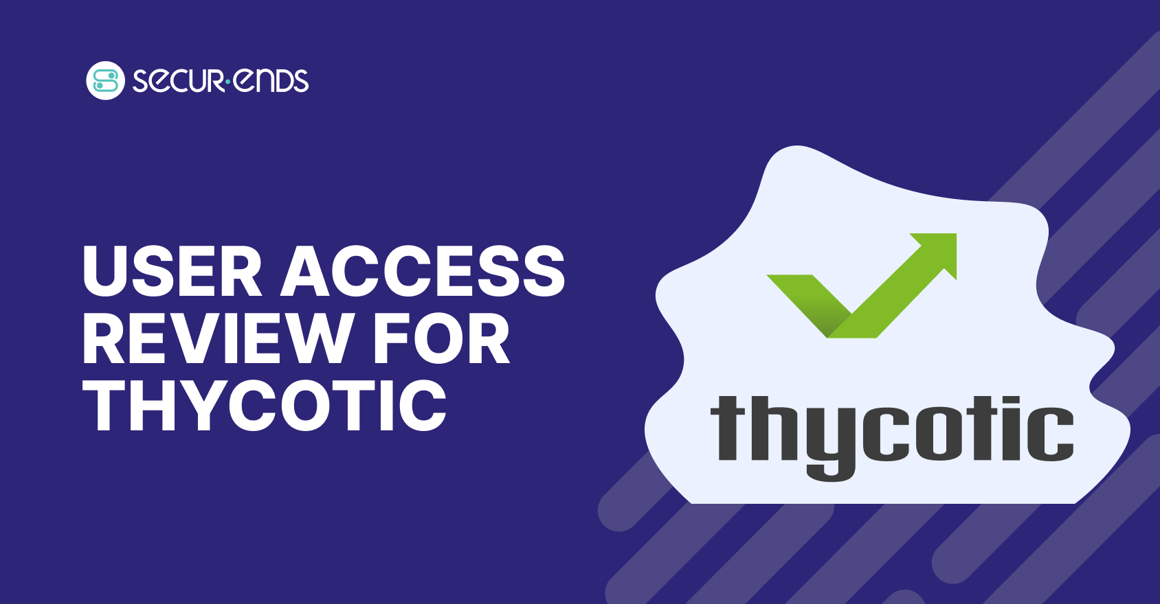 User Access Review for Thycotic_ Why You Need SecurEnds Thycotic Connector (1)