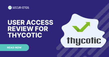 User Access Review for Thycotic_ Why You Need SecurEnds Thycotic Connector