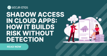 Shadow Access in Cloud Apps: How It Builds Risk Without Detection