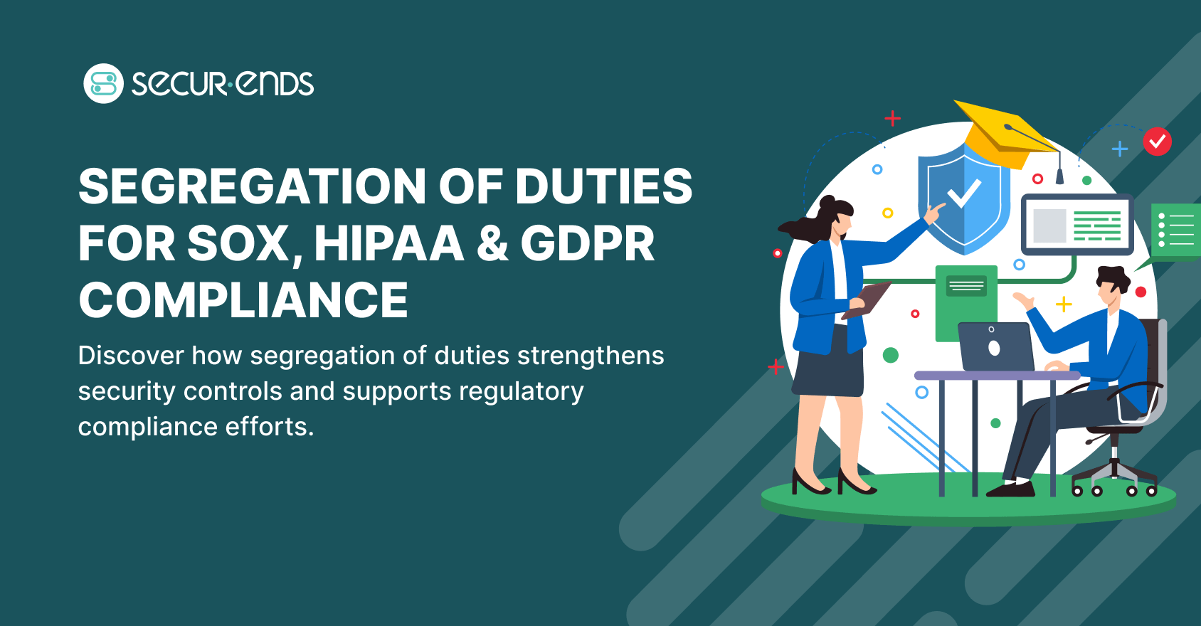 How Segregation of Duties Supports SOX, HIPAA, and GDPR Compliance | SecurEnds