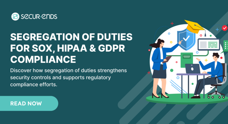 How Segregation of Duties Supports SOX, HIPAA, and GDPR Compliance | SecurEnds