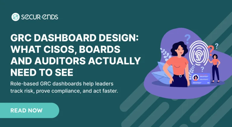 GRC Dashboard Design_ What CISOs, Boards and Auditors Actually Need to See